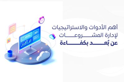 أهم الأدوات والاستراتيجيات لإدارة المشروعات عن بُعد بكفاءة